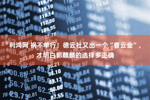 利鸿网 祸不单行！德云社又出一个“曹云金”，才明白郭麒麟的选择多正确